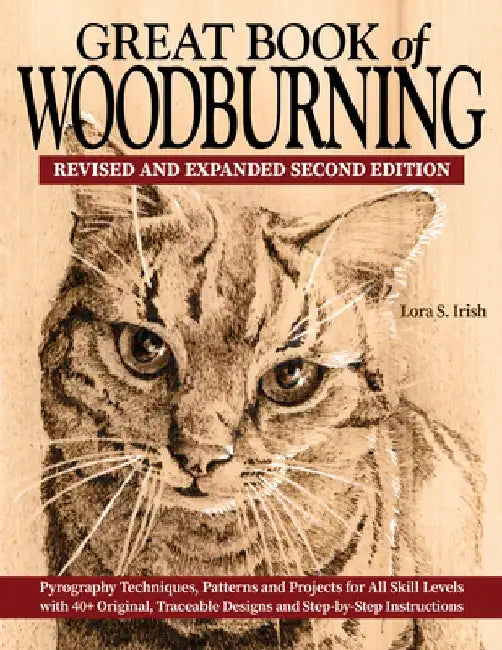Great Book of Woodburning, Revised and Expanded Second Edition: Pyrography Techniques, Patterns, and Projects for All Skill Levels with 40+ Original, by Lora S. Irish