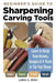Sharpening Carving Tools for Beginners: Learn to Keep Your Knives, Gouges & V-Tools in Tip-Top Shape by Lora S. Irish