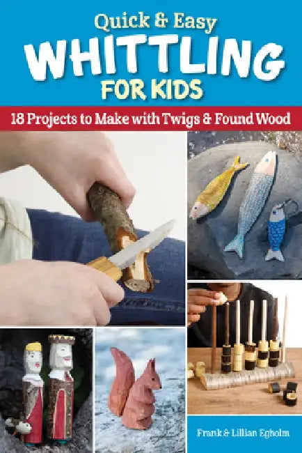Quick & Easy Carving for Kids: 18 Projects to Make with Twigs & Found Wood by Frank Egholm