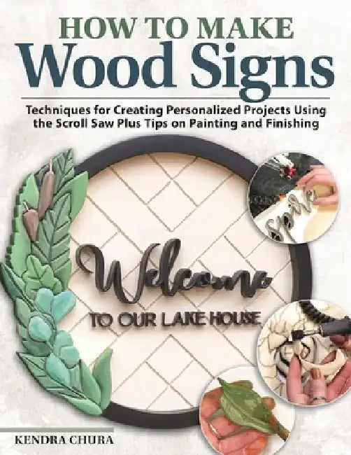 Making Custom Signs in Wood: Learn to Letter, Sand, Paint, Frame & Everything in Between by Kendra Chura