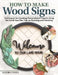 Making Custom Signs in Wood: Learn to Letter, Sand, Paint, Frame & Everything in Between by Kendra Chura