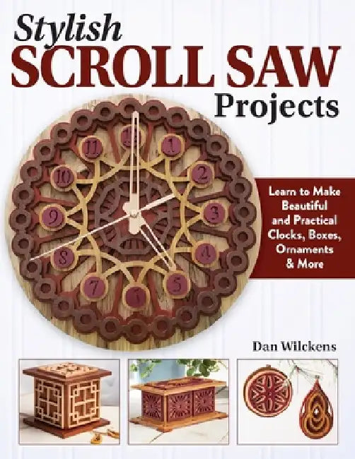 Stylish Scroll Saw Projects: Learn to Make Beautiful and Practical Clocks, Boxes, Ornaments & More by Dan Wilckens