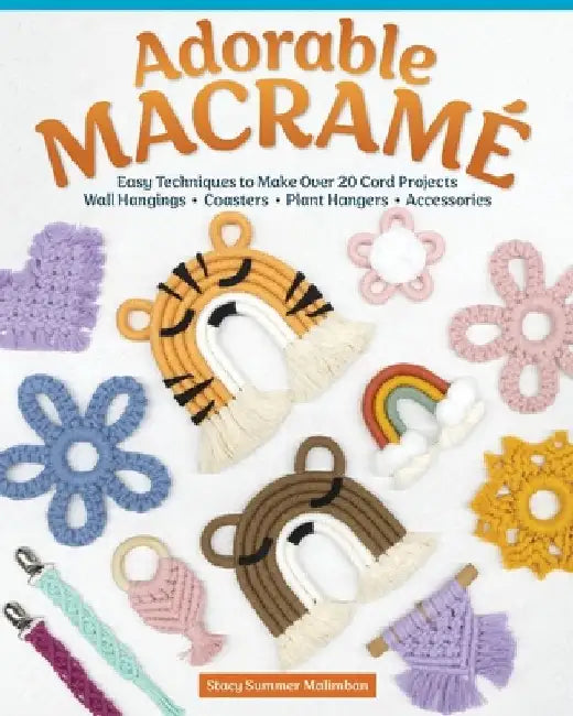 Adorable Macrame: 20 Cord Projects That Add Charm to Your Surroundings by Stacy Malimban