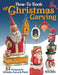 How-To Book of Christmas Carving: 43 Projects to Whittle, Carve & Paint by Editors of Woodcarving Illustrated