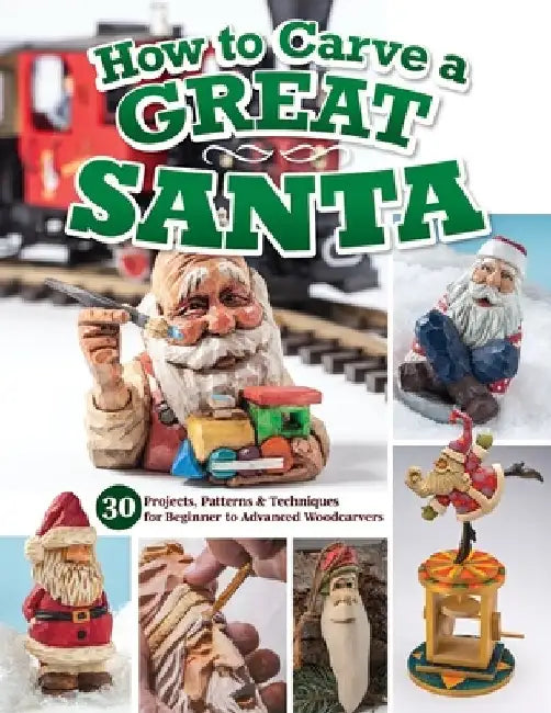 How to Carve a Great Santa: 34 Projects, Patterns & Techniques for Beginner to Advanced Woodcarvers by Editors of Woodcarving Illustrated