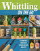 Whittling on the Go: 13 Easy-To-Learn Woodcarving Projects by David Young