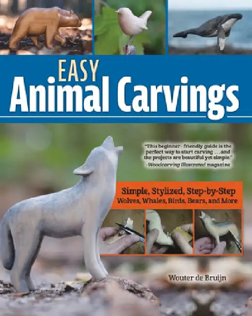 Easy Animal Carvings: Simple, Stylized, Step-By-Step Wolves, Whales, Birds, Bears, and More by Wouter de Bruijn
