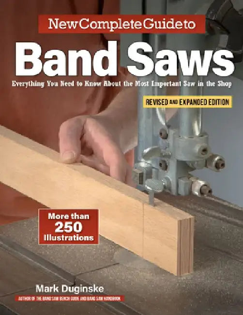 New Complete Guide to Band Saws, Revised and Expanded Edition by Mark Duginske