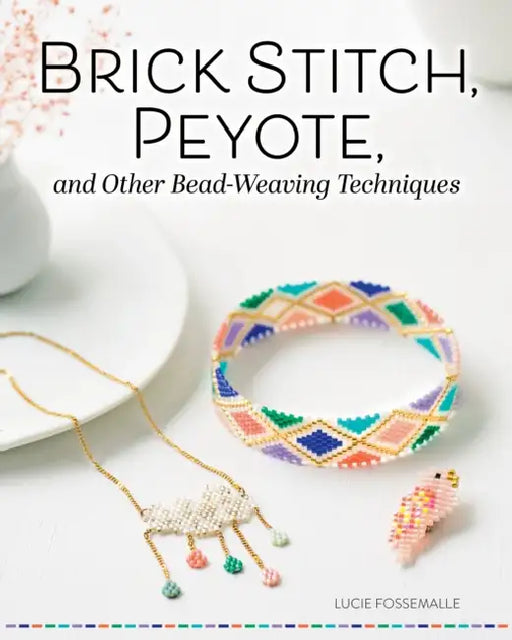 Brick Stitch, Peyote, and Other Bead-Weaving Techniques by Lucie Fossemalle