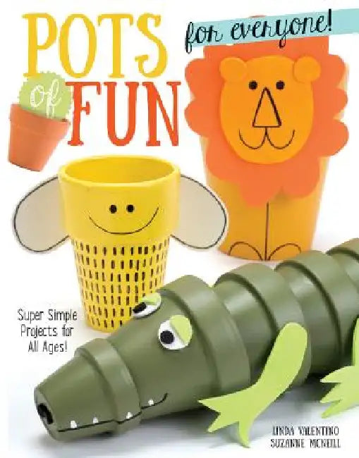 Pots of Fun for Everyone, Revised and Expanded Edition: Super Simple Projects for All Ages! by Suzanne McNeill, Linda Valentino