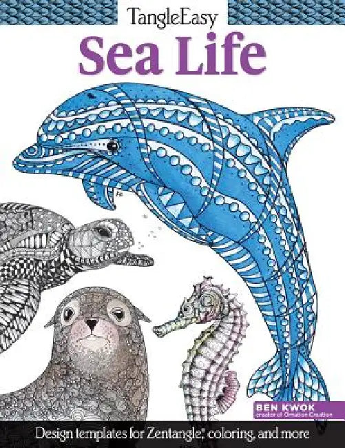 Tangleeasy Sea Life: Design Templates for Zentangle(r), Coloring, and More by Ben Kwok