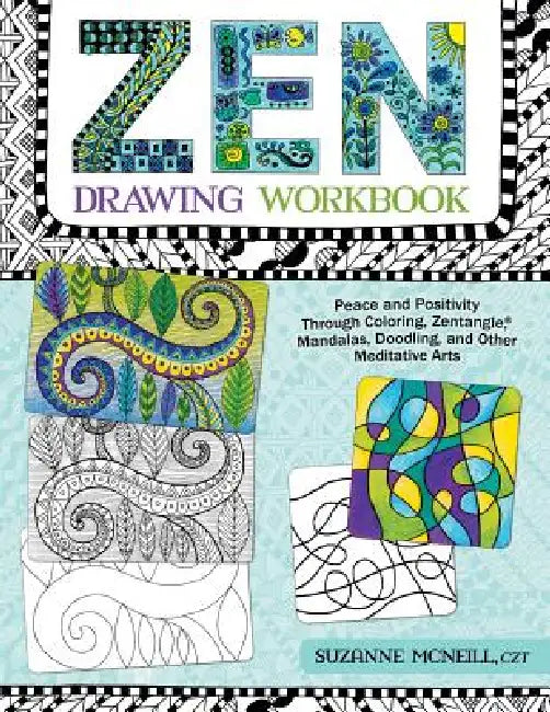 Zen Drawing Workbook: Peace and Positivity Through Zentangle (R), Mandalas, Doodling, and Other Meditative Arts by Suzanne McNeill