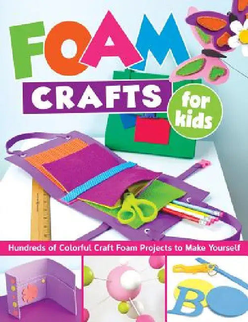 Foam Crafts for Kids: Over 100 Colorful Craft Foam Projects to Make with Your Kids by Suzanne McNeill, Lorine Mason, Margaret Riley