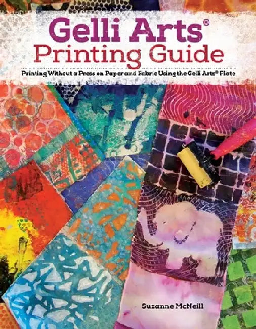 Gelli(r) Printing, Expanded Edition: Printing Without a Press on Paper and Fabric Using the Gelli(r) Plate by Suzanne McNeill