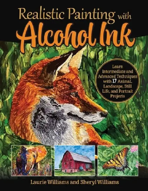 Realistic Painting with Alcohol Ink: Intermediate and Advanced Techniques by Laurie Williams