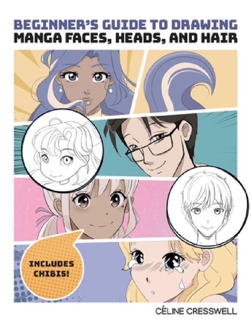 Beginner's Guide to Drawing Manga Faces, Heads, and Hair by Celine Cresswell