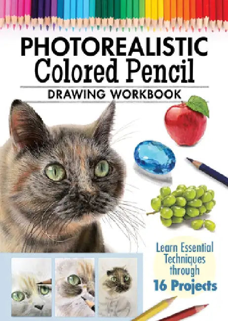 Photorealistic Colored Pencil Drawing Workbook: Learn Essential Techniques Through 16 Projects by Irodoreal