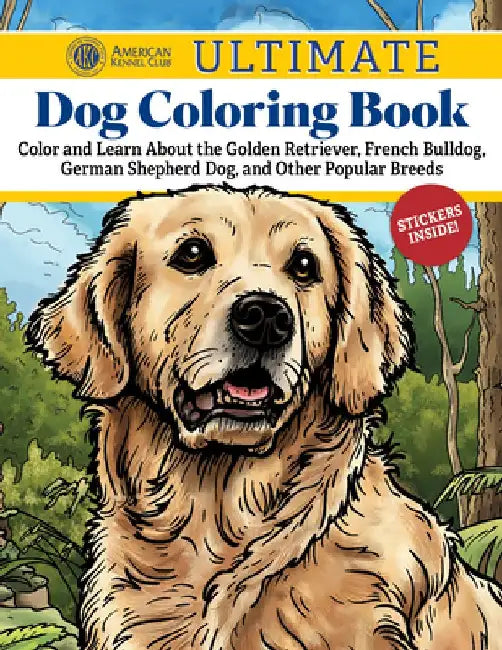 Akc Ultimate Dog Coloring Book: Color and Learn about the Golden Retriever, French Bulldog, German Shepherd Dog, and Other Popular Breeds by American Kennel Club