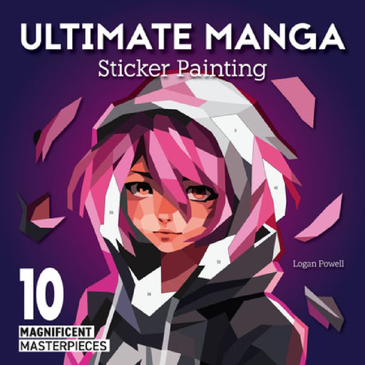 Ultimate Manga Sticker Painting: 10 Magnificent Masterpieces by Logan Powell
