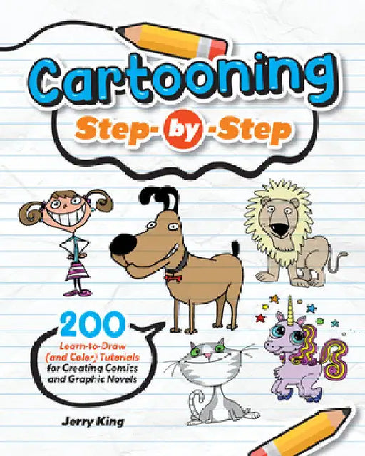 Drawing Cartoons Step-By-Step: 200 Lessons for Drawing Cartoons, Comics, and Graphic Novels Like a Pro by Jerry King