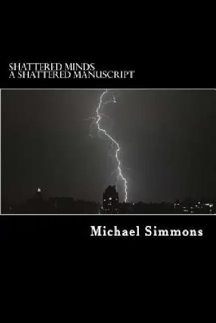 Shattered Minds: A Shattered Manuscript by Michael J. Simmons