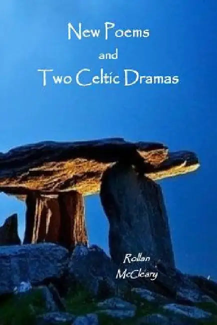 New Poems and Two Celtic Dramas by Rollan McCleary