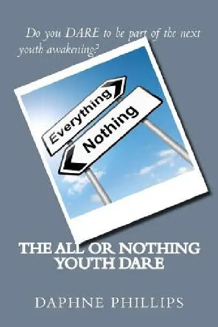 The ALL or NOTHING YOUTH DARE by Daphne Phillips
