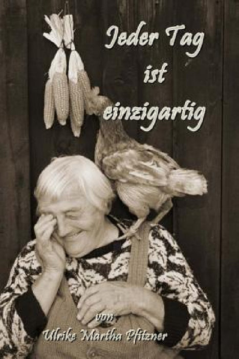 Jeder Tag ist einzigartig: Bilder und Lyrik vereint by Ulrike Marha Pfitzner