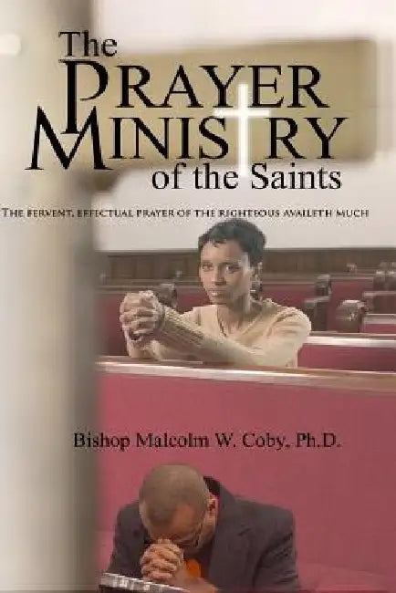 The Prayer Ministry of the Saints: Prayer, A Vital Tool in the Survival Kit of Life by Malcolm W. Coby Ph. D.