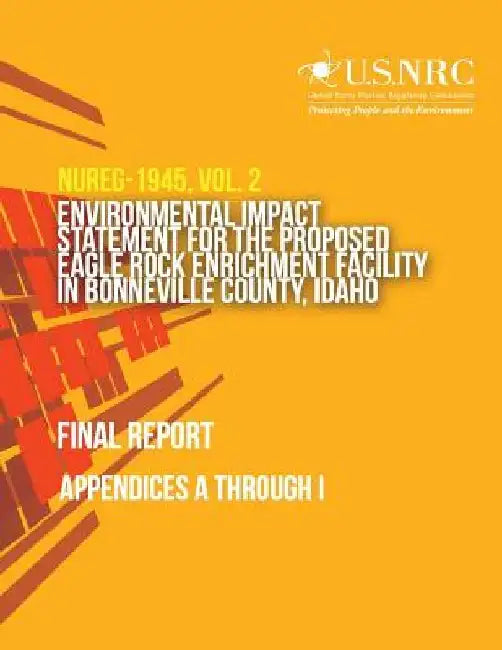 Environmental Impact Statement for the Proposed Eagle Rock Enrichment Facility in Bonneville County, Idaho- Final Report: Appendices A through I by U. S. Nuclear Regulatory Commission