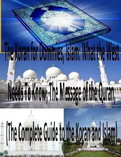 The Koran for Dummies, Islam: What the West Needs To Know, The Message of the Quran, (The Complete Guide to the Koran and Islam) by MR Faisal Fahim