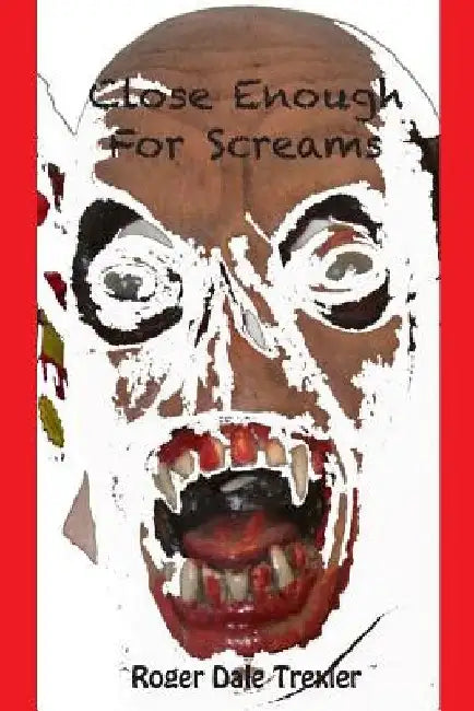 Close Enough For Screams by Roger Dale Trexler