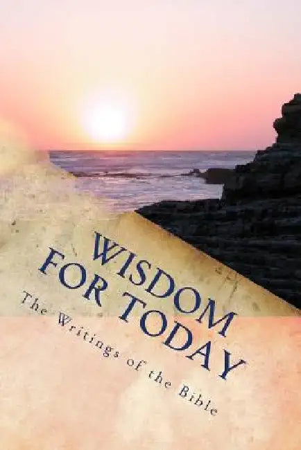 Wisdom for Today: The Writings of the Bible by Kimberly M. Hartfield