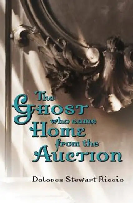The Ghost Who Came Home from the Auction by Dolores Stewart Riccio
