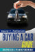 Buying A Car Guide: Car Buying Secrets, Tips and Help Choosing Right by David T. Patterson