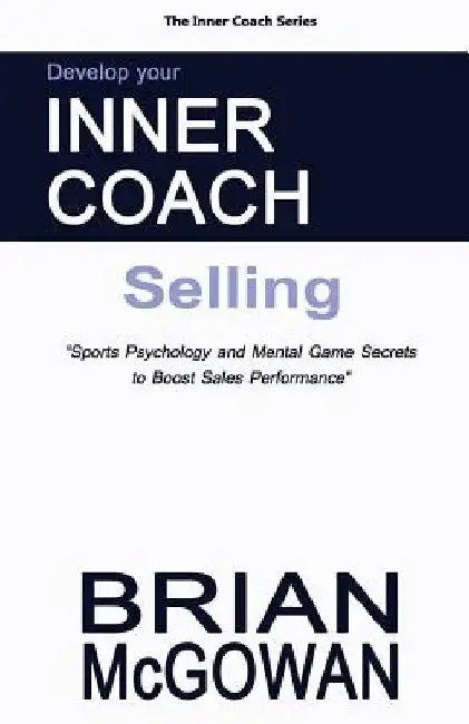 Develop Your Inner Coach: Selling: Sports Psychology and Mental Game Secrets to Boost Sales Performance by Brian McGowan
