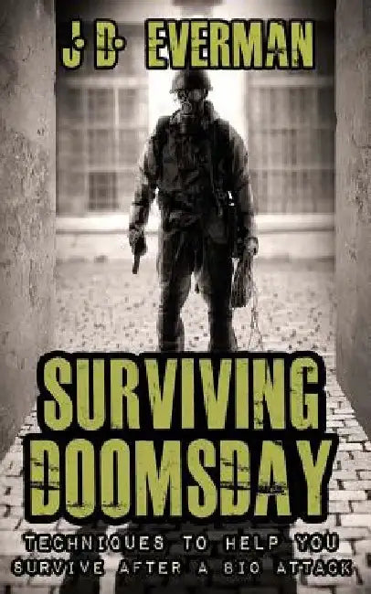 Surviving Doomsday: Techniques to Help You Survive After a Bio Attack by Jd Everman