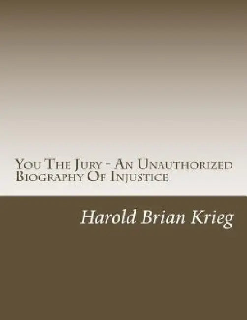 You The Jury - An Unauthorized Biography Of Injustice by Harold Brian Krieg