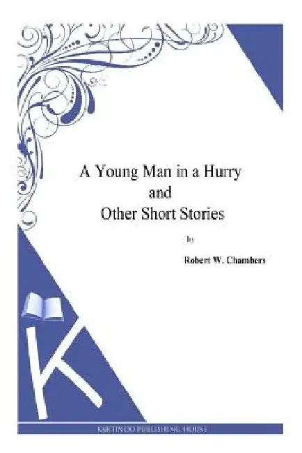 A Young Man in a Hurry and Other Short Stories by Robert W. Chambers