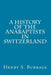 A History of The Anabaptists in Switzerland by Henry S. Burrage