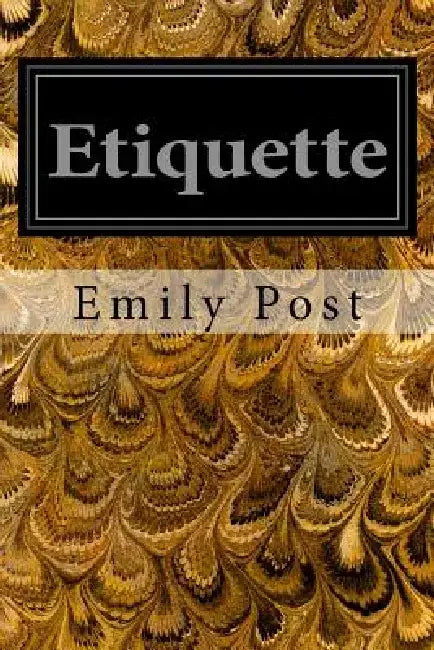 Etiquette: In Society, In Business, In Politics, and at Home by Emily Post