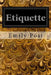 Etiquette: In Society, In Business, In Politics, and at Home by Emily Post