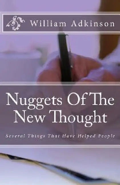 Nuggets Of The New Thought: Several Things That Have Helped People by William Adkinson