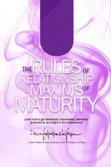 The Rules of Relationship & Maxims of Maturity: Learn How to Get Revitalized, Rejuvenated, Refreshed & Revived to Do it Right in Your Relationship by Anyaele Sam Chiyson