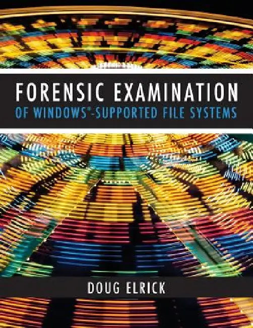 Forensic Examination of Windows-Supported File Systems by Drew Elrick