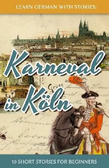 Learn German with Stories: Karneval in Köln - 10 Short Stories for Beginners by Klein, André