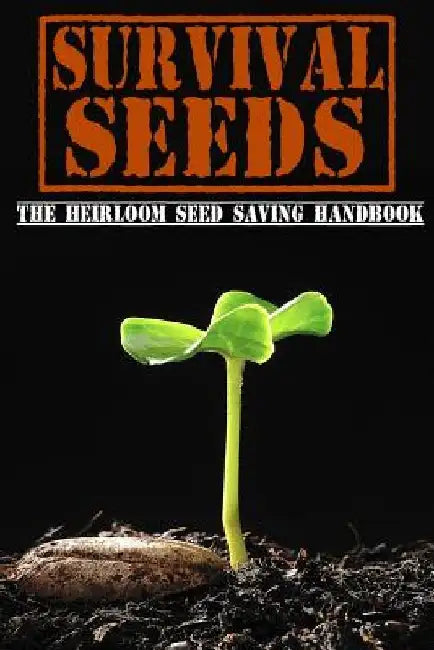 Survival Seeds: The Heirloom Seed Saving Handbook by M. Bronson