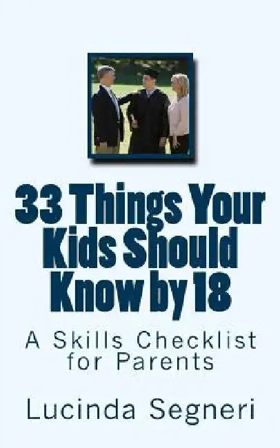 33 Things Your Kids Should Know by 18: A Skills Checklist for Parents by Lucinda Segneri