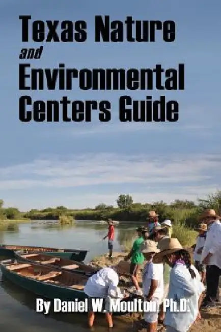 Texas Nature and Environmental Centers Guide by Daniel W. Moulton Ph. D.