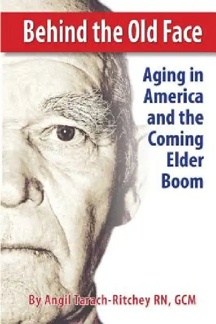 Behind the Old Face: Aging in America and the Coming Elder Boom by Dreamsculpt Media Inc